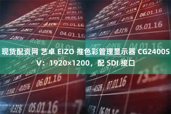 现货配资网 艺卓 EIZO 推色彩管理显示器 CG2400SV：1920×1200，配 SDI 接口